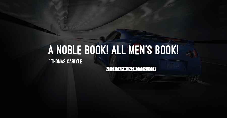 Thomas Carlyle Quotes: A noble book! all men's book!