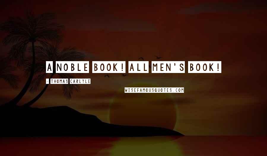 Thomas Carlyle Quotes: A noble book! all men's book!