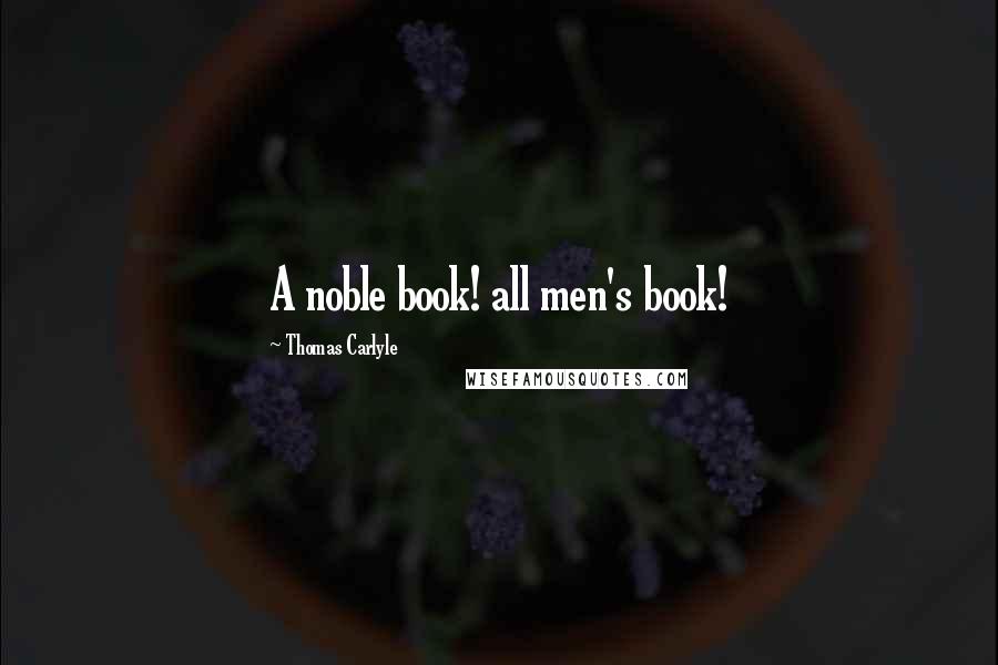 Thomas Carlyle Quotes: A noble book! all men's book!