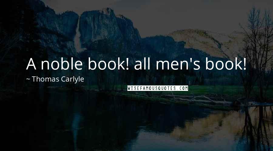 Thomas Carlyle Quotes: A noble book! all men's book!