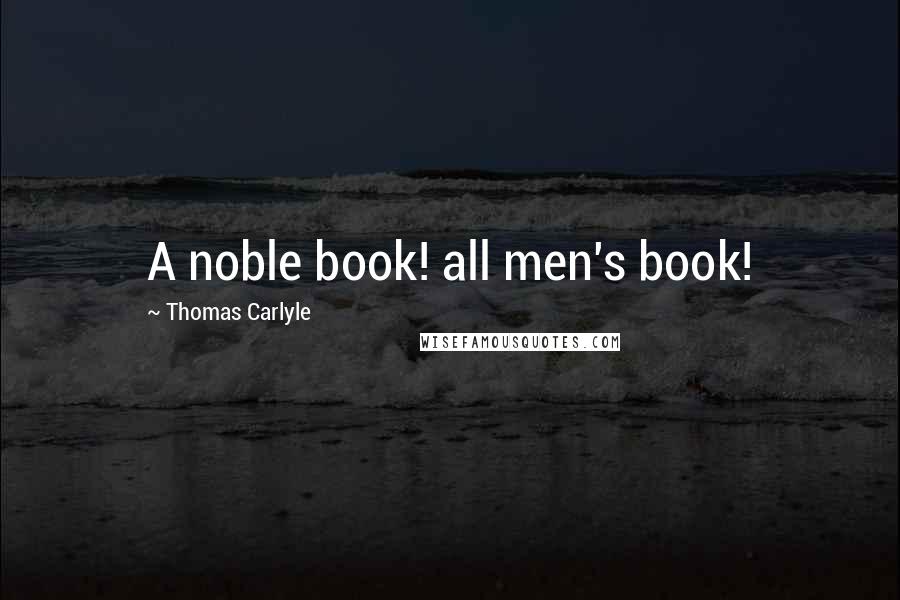 Thomas Carlyle Quotes: A noble book! all men's book!