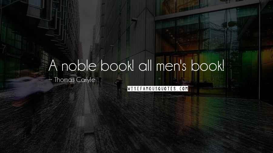 Thomas Carlyle Quotes: A noble book! all men's book!