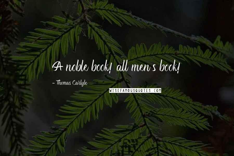 Thomas Carlyle Quotes: A noble book! all men's book!
