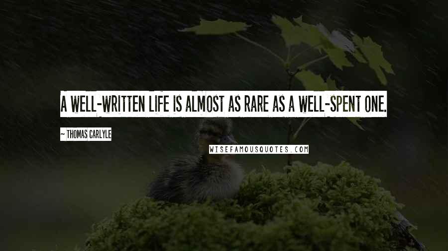 Thomas Carlyle Quotes: A well-written life is almost as rare as a well-spent one.