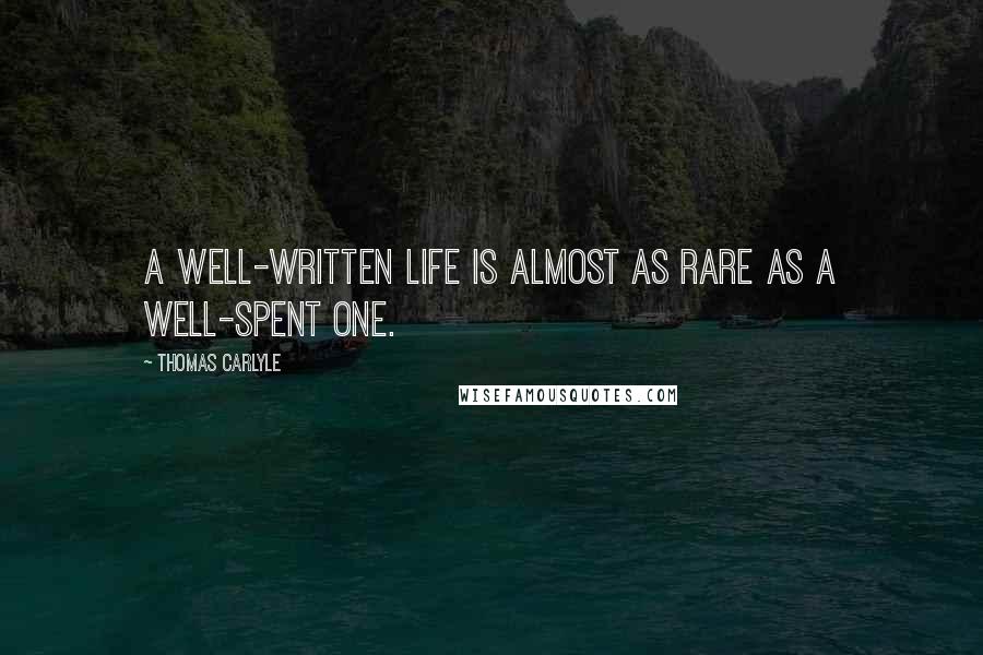 Thomas Carlyle Quotes: A well-written life is almost as rare as a well-spent one.