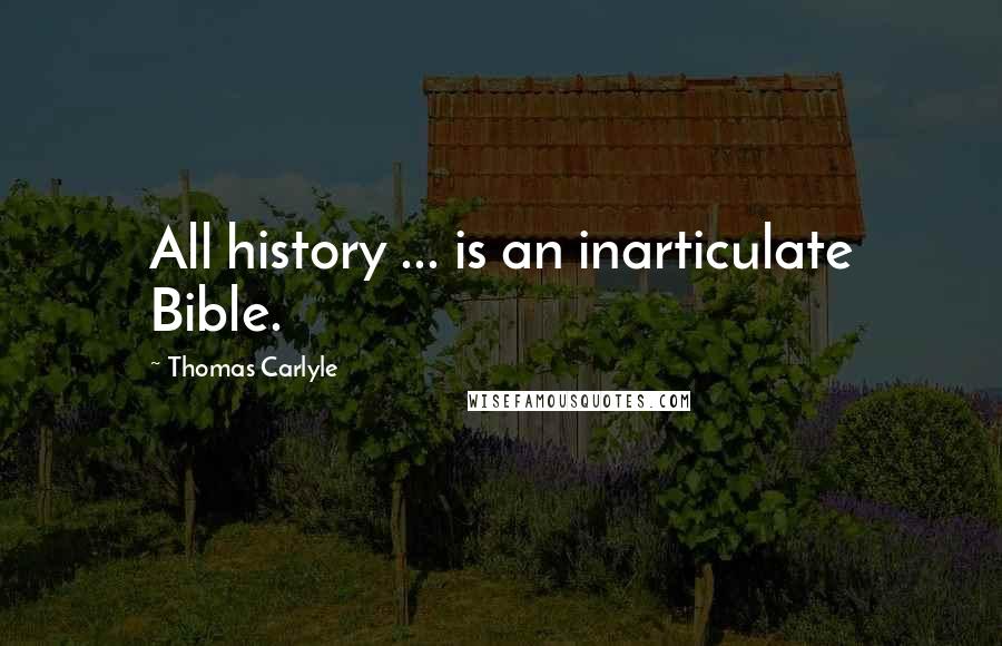 Thomas Carlyle Quotes: All history ... is an inarticulate Bible.