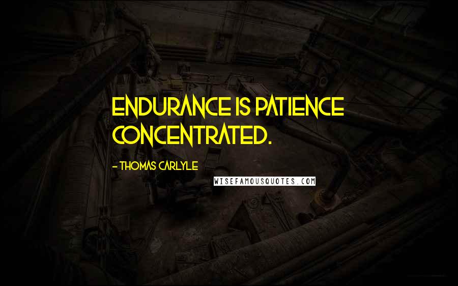 Thomas Carlyle Quotes: Endurance is patience concentrated.