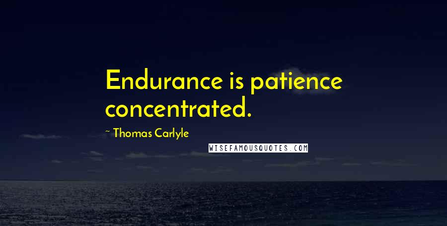 Thomas Carlyle Quotes: Endurance is patience concentrated.
