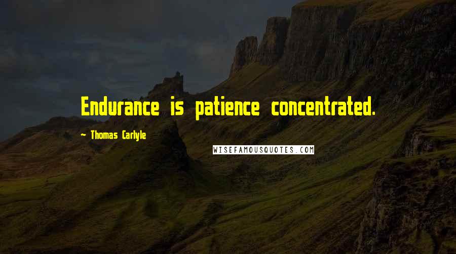 Thomas Carlyle Quotes: Endurance is patience concentrated.