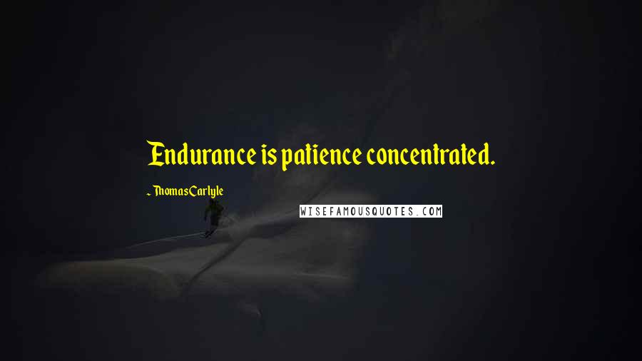 Thomas Carlyle Quotes: Endurance is patience concentrated.