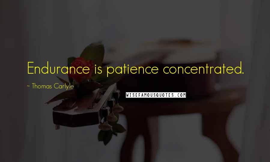 Thomas Carlyle Quotes: Endurance is patience concentrated.