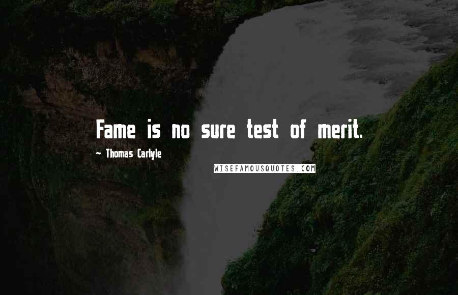 Thomas Carlyle Quotes: Fame is no sure test of merit.