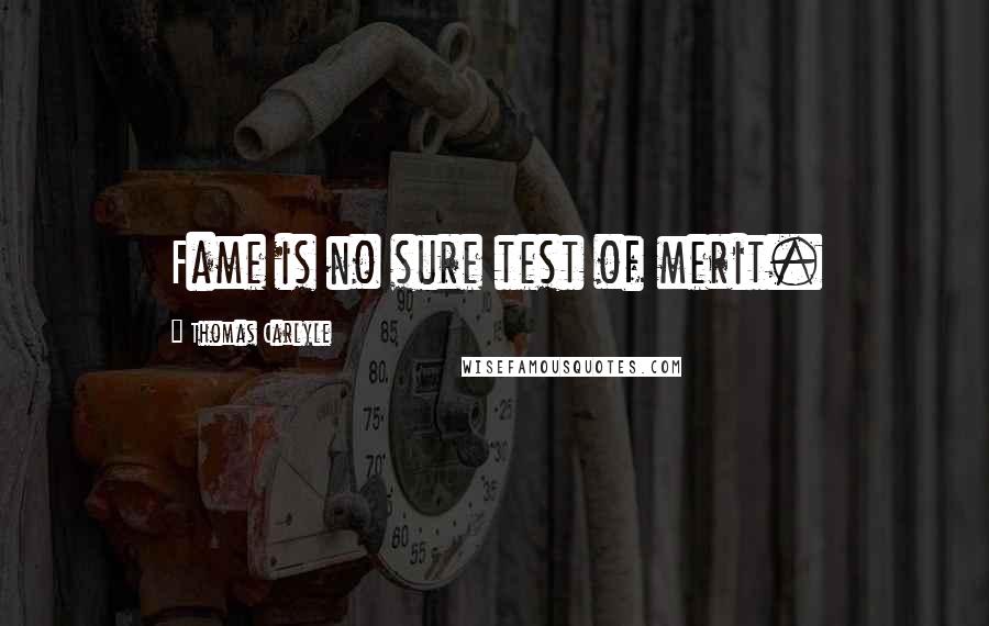 Thomas Carlyle Quotes: Fame is no sure test of merit.