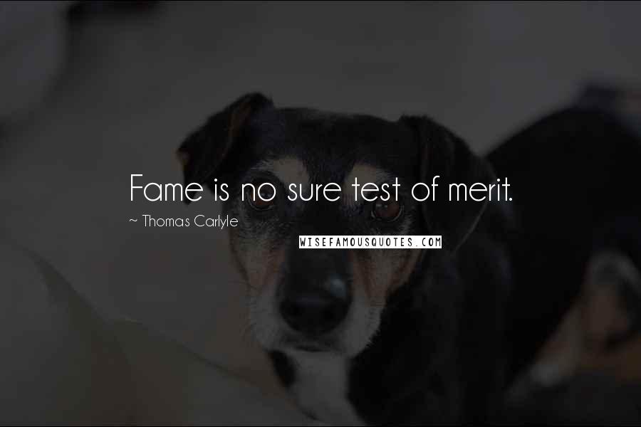 Thomas Carlyle Quotes: Fame is no sure test of merit.