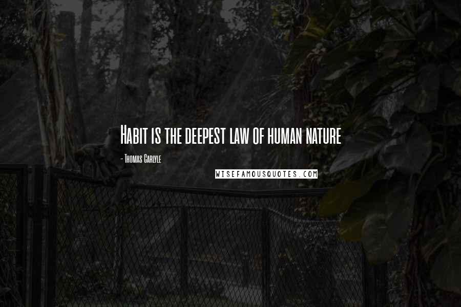 Thomas Carlyle Quotes: Habit is the deepest law of human nature