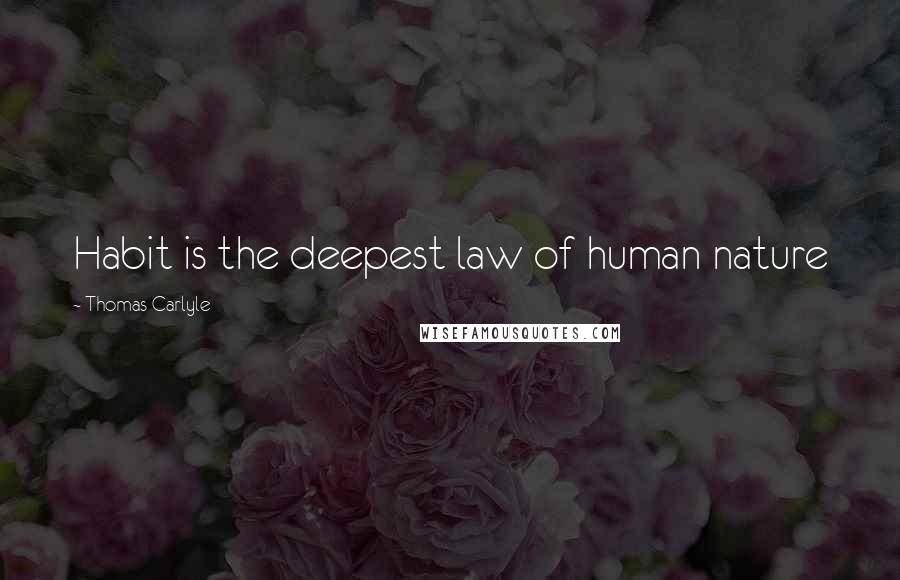 Thomas Carlyle Quotes: Habit is the deepest law of human nature