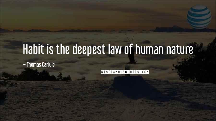 Thomas Carlyle Quotes: Habit is the deepest law of human nature