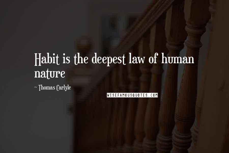 Thomas Carlyle Quotes: Habit is the deepest law of human nature