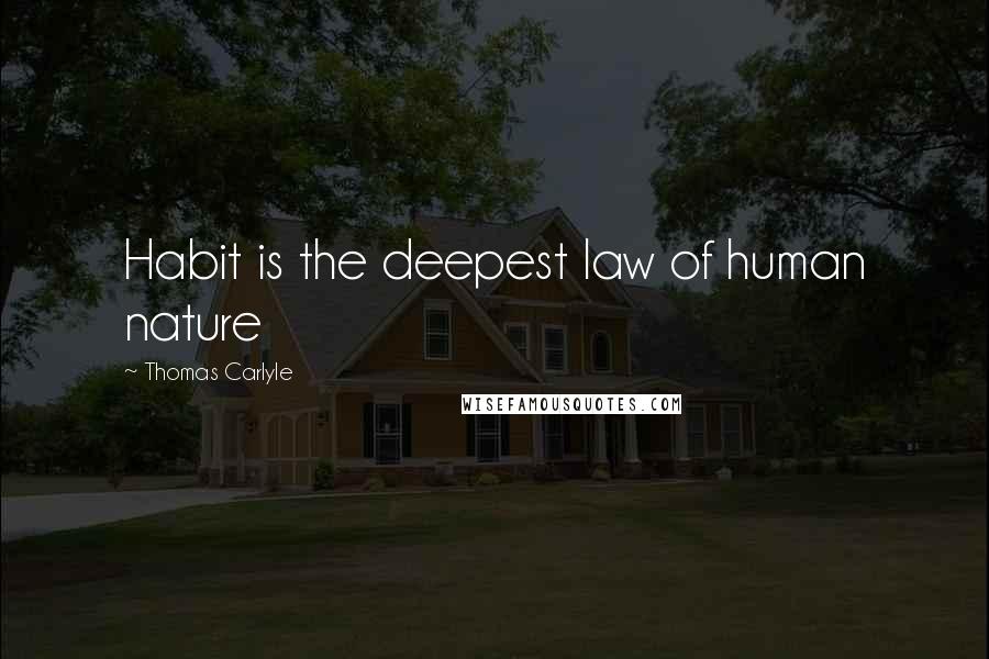 Thomas Carlyle Quotes: Habit is the deepest law of human nature