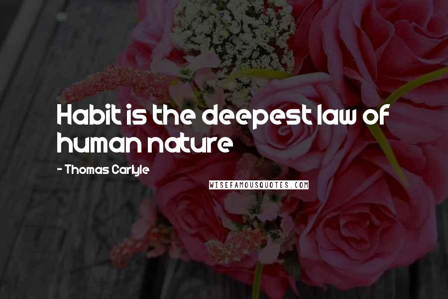 Thomas Carlyle Quotes: Habit is the deepest law of human nature