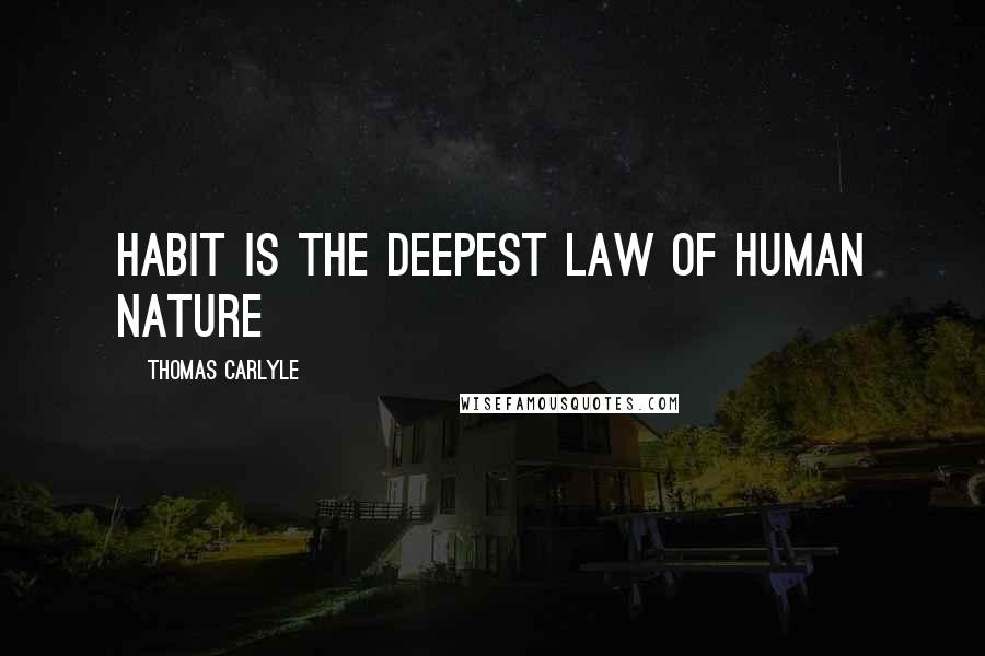 Thomas Carlyle Quotes: Habit is the deepest law of human nature