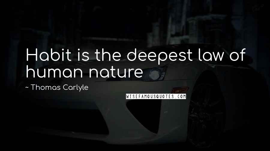 Thomas Carlyle Quotes: Habit is the deepest law of human nature