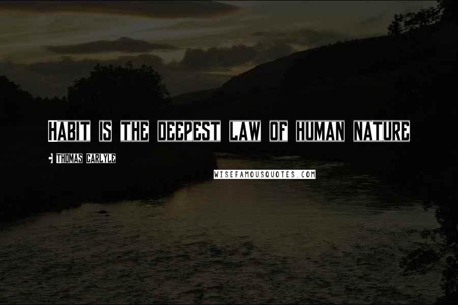 Thomas Carlyle Quotes: Habit is the deepest law of human nature