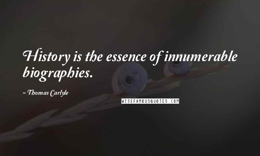 Thomas Carlyle Quotes: History is the essence of innumerable biographies.