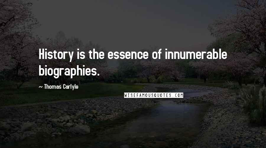 Thomas Carlyle Quotes: History is the essence of innumerable biographies.