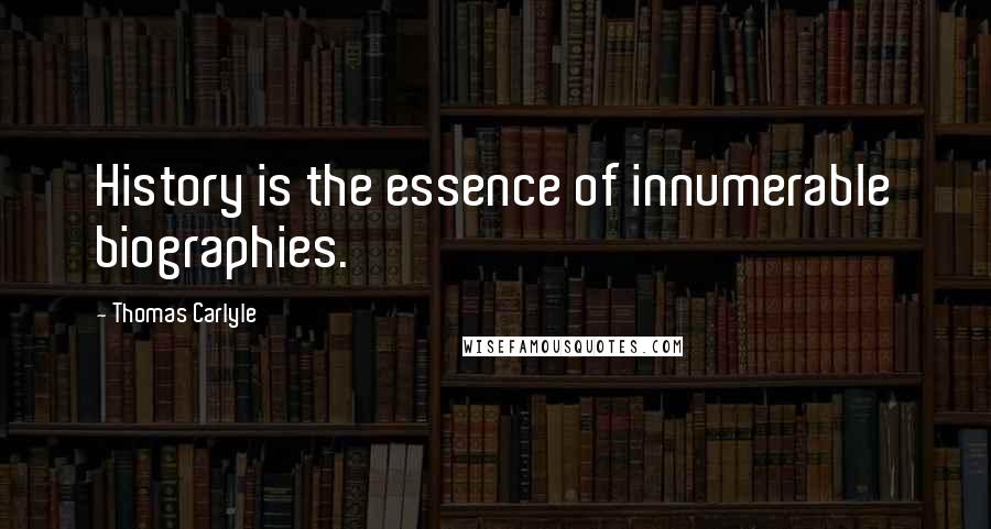 Thomas Carlyle Quotes: History is the essence of innumerable biographies.