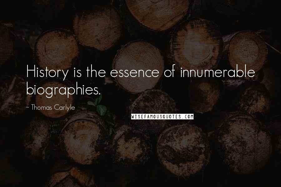 Thomas Carlyle Quotes: History is the essence of innumerable biographies.