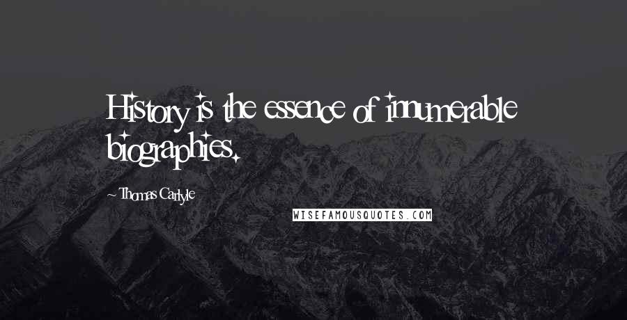 Thomas Carlyle Quotes: History is the essence of innumerable biographies.