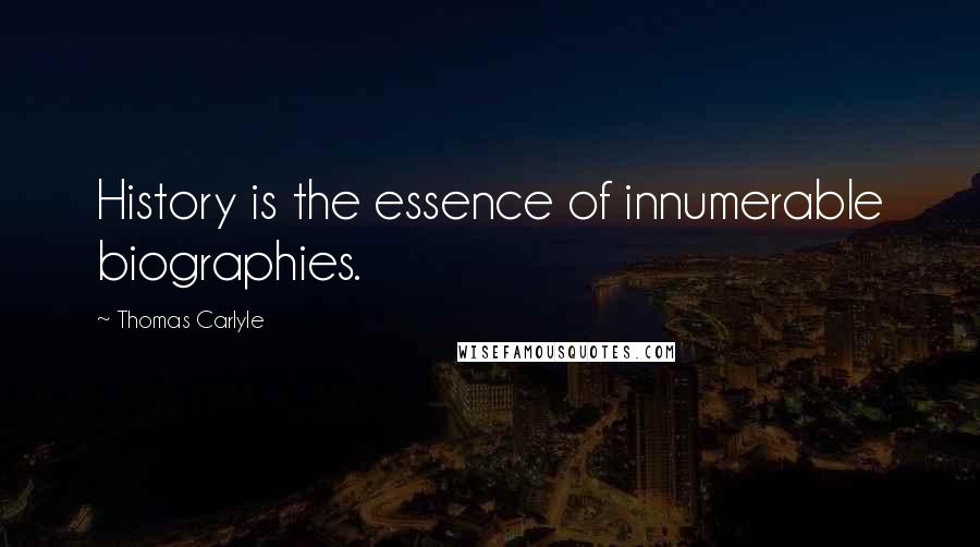 Thomas Carlyle Quotes: History is the essence of innumerable biographies.
