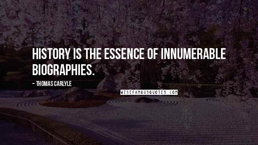 Thomas Carlyle Quotes: History is the essence of innumerable biographies.