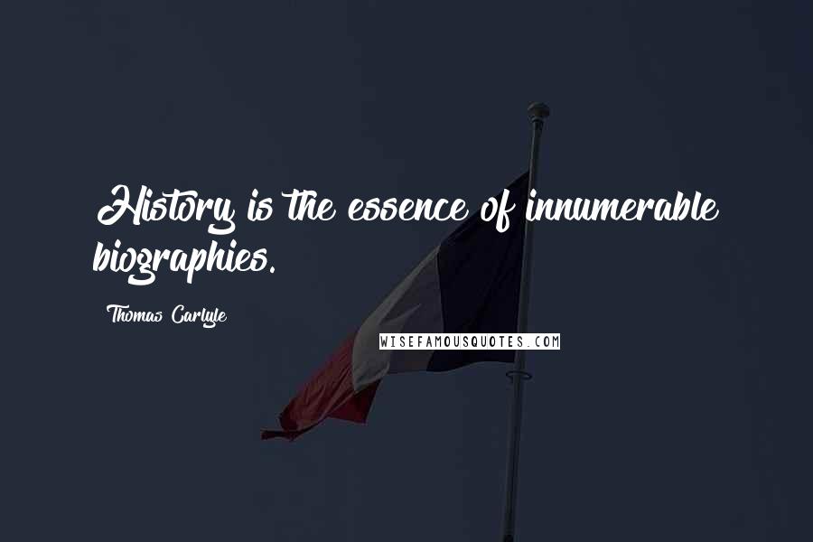 Thomas Carlyle Quotes: History is the essence of innumerable biographies.