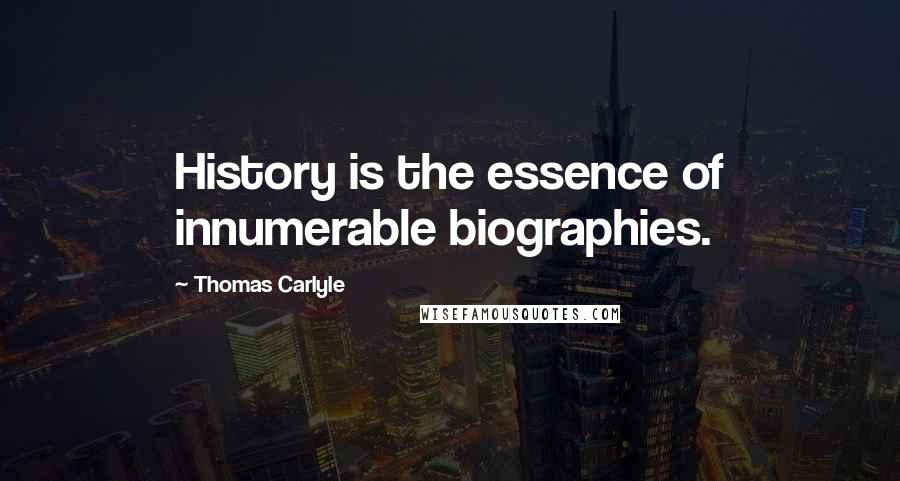 Thomas Carlyle Quotes: History is the essence of innumerable biographies.