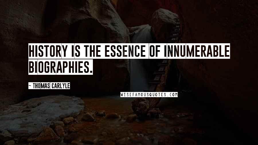 Thomas Carlyle Quotes: History is the essence of innumerable biographies.