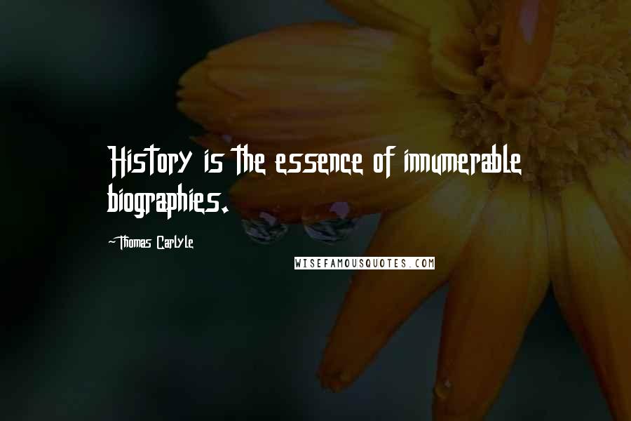 Thomas Carlyle Quotes: History is the essence of innumerable biographies.