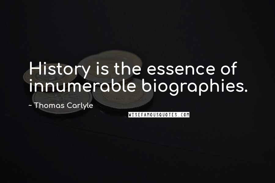 Thomas Carlyle Quotes: History is the essence of innumerable biographies.