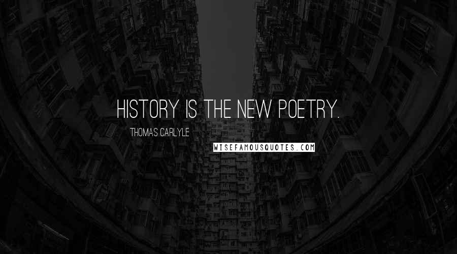 Thomas Carlyle Quotes: History is the new poetry.