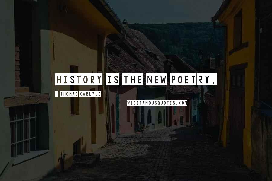 Thomas Carlyle Quotes: History is the new poetry.