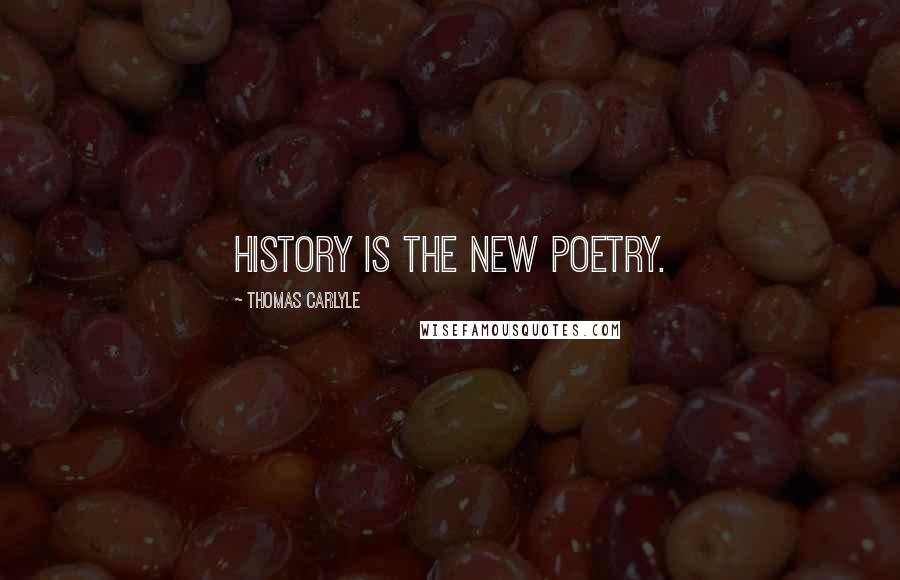 Thomas Carlyle Quotes: History is the new poetry.