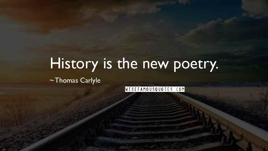 Thomas Carlyle Quotes: History is the new poetry.