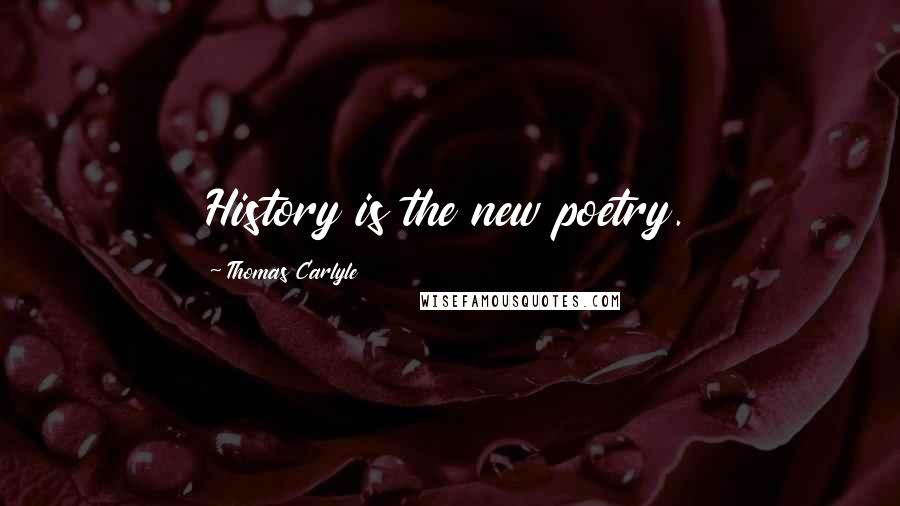 Thomas Carlyle Quotes: History is the new poetry.