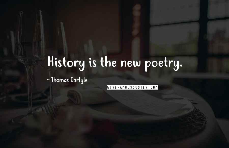 Thomas Carlyle Quotes: History is the new poetry.