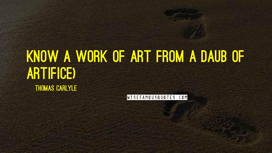 Thomas Carlyle Quotes: know a Work of Art from a Daub of Artifice)