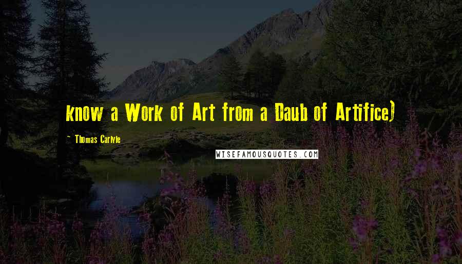 Thomas Carlyle Quotes: know a Work of Art from a Daub of Artifice)
