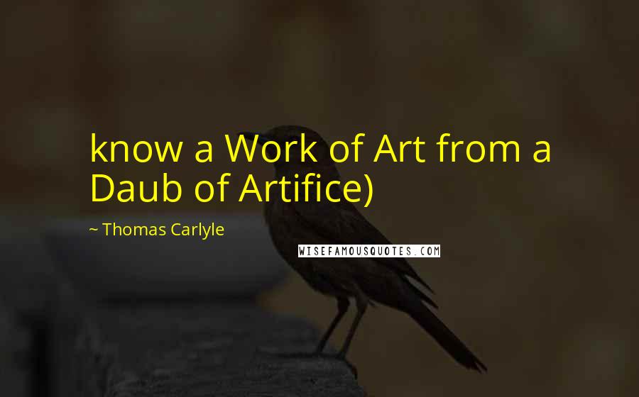 Thomas Carlyle Quotes: know a Work of Art from a Daub of Artifice)