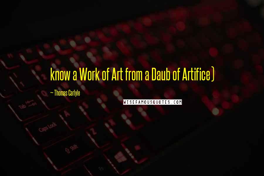 Thomas Carlyle Quotes: know a Work of Art from a Daub of Artifice)