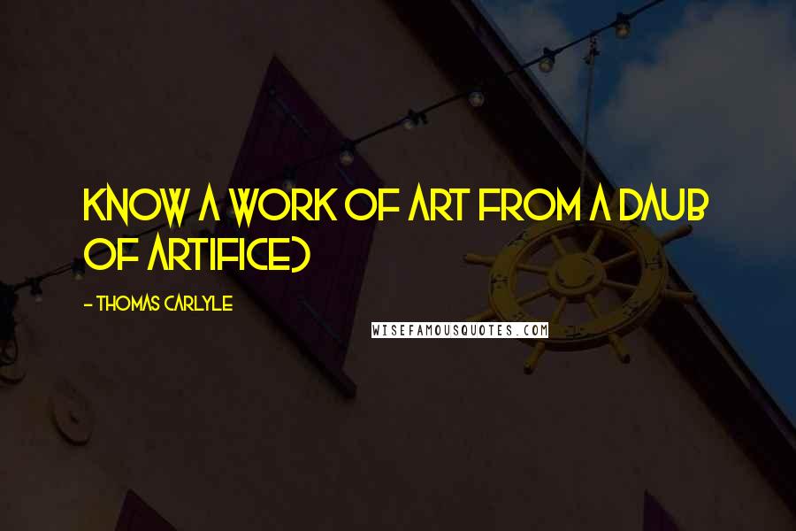 Thomas Carlyle Quotes: know a Work of Art from a Daub of Artifice)